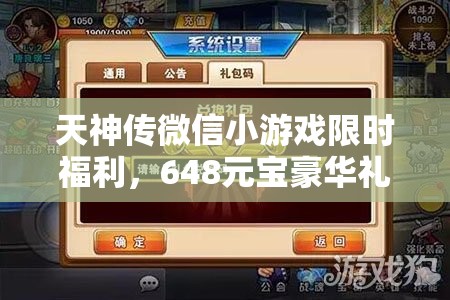 天神傳微信小游戲限時(shí)福利，648元寶豪華禮包碼大放送，抓緊時(shí)間速來領(lǐng)??！