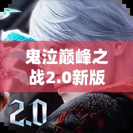 鬼泣巔峰之戰(zhàn)2.0新版本全面解析，變化概覽與高效資源管理策略