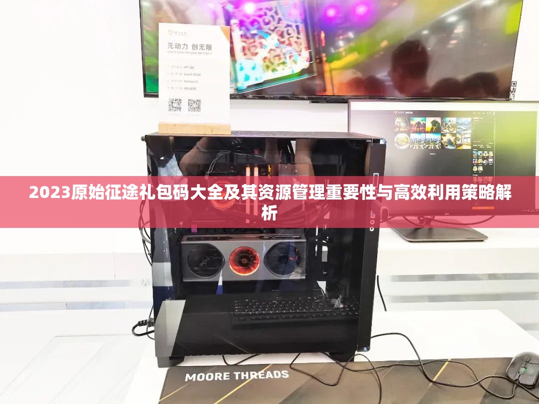 2023原始征途禮包碼大全及其資源管理重要性與高效利用策略解析