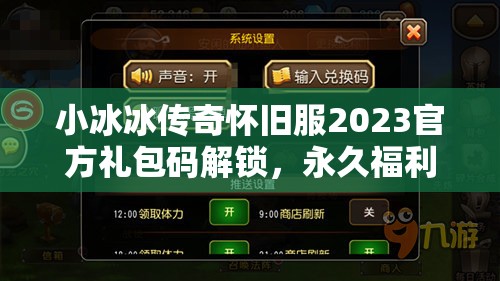 小冰冰傳奇懷舊服2023官方禮包碼解鎖，永久福利大放送，不容錯(cuò)過！
