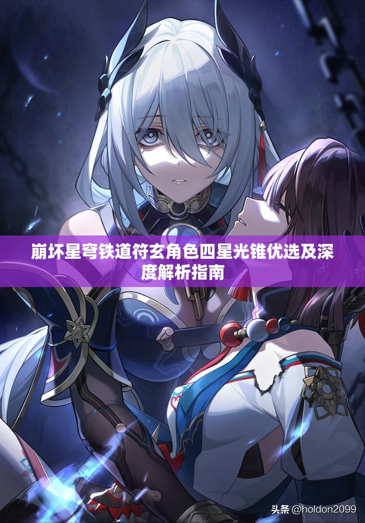 崩壞星穹鐵道符玄角色四星光錐優(yōu)選及深度解析指南