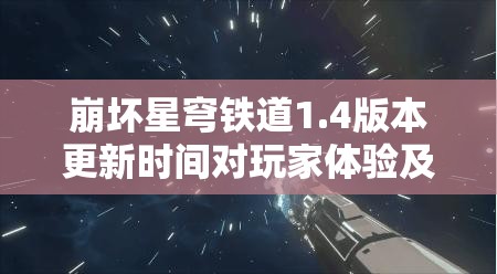 崩壞星穹鐵道1.4版本更新時間對玩家體驗(yàn)及資源管理策略的關(guān)鍵影響