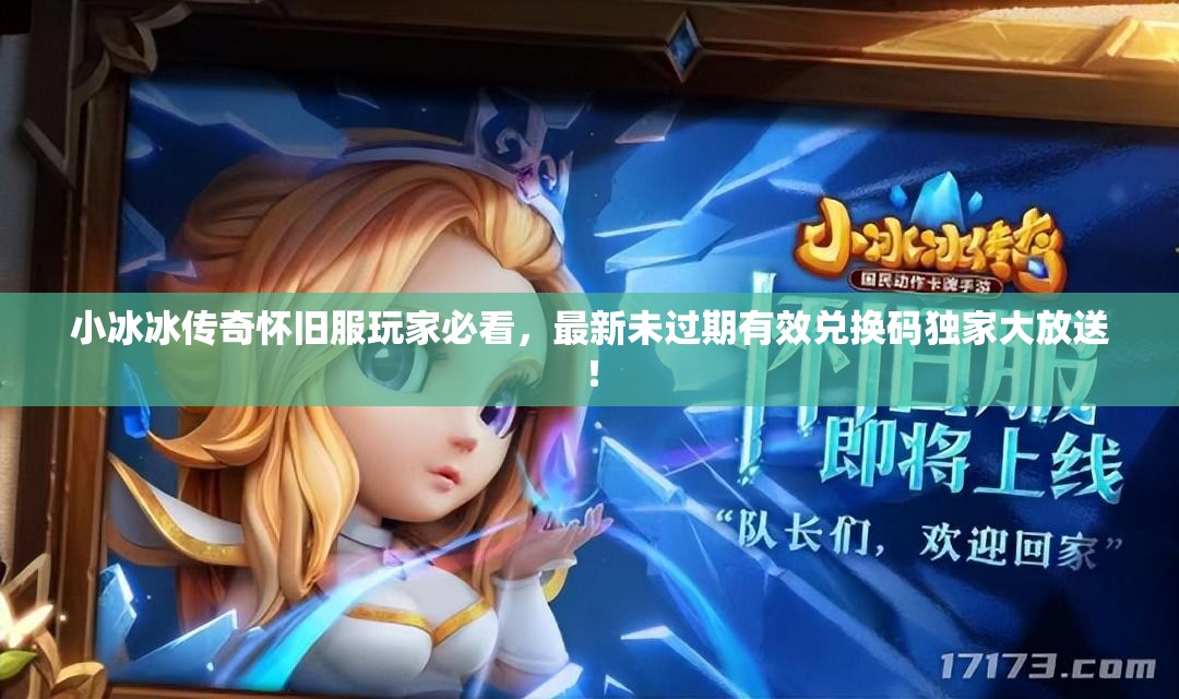 小冰冰傳奇懷舊服玩家必看，最新未過期有效兌換碼獨家大放送！