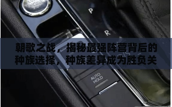 朝歌之戰(zhàn)，揭秘最強陣營背后的種族選擇，種族差異成為勝負關(guān)鍵要素