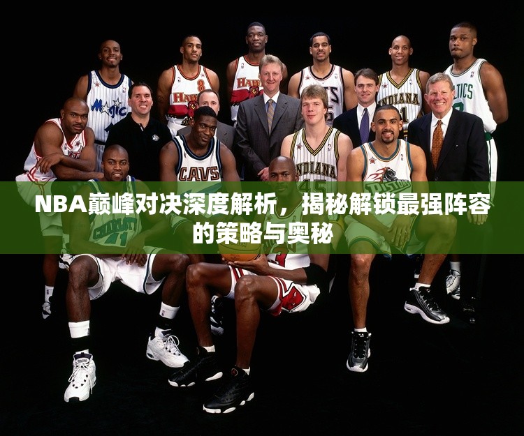 NBA巔峰對決深度解析，揭秘解鎖最強(qiáng)陣容的策略與奧秘
