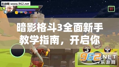暗影格斗3全面新手教學(xué)指南，開啟你的從零到精通的格斗冒險之旅