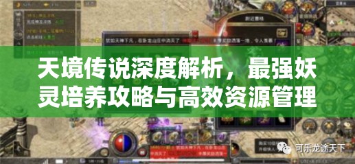 天境傳說深度解析，最強(qiáng)妖靈培養(yǎng)攻略與高效資源管理策略