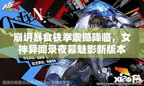 崩坍暴食鐵拳震撼降臨，女神異聞錄夜幕魅影新版本今日震撼啟航！