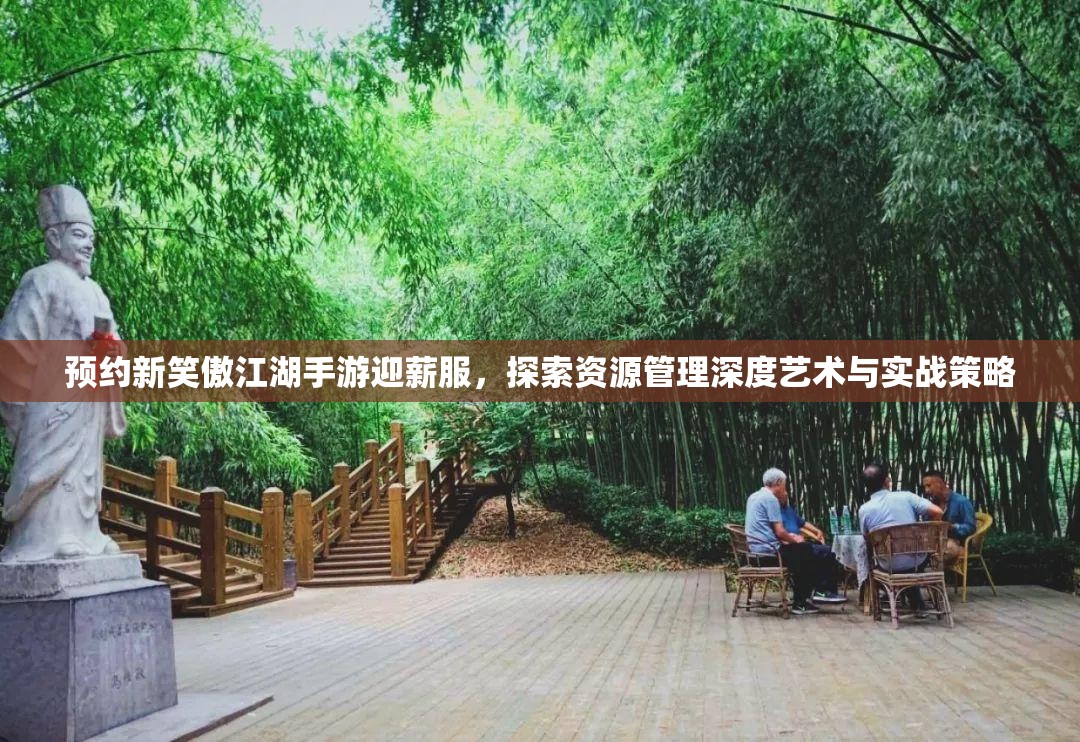 預約新笑傲江湖手游迎薪服，探索資源管理深度藝術與實戰(zhàn)策略