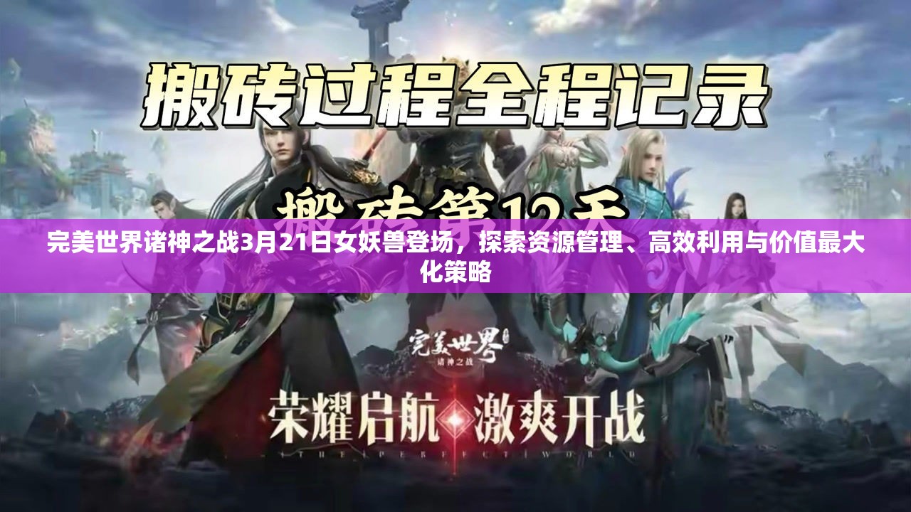 完美世界諸神之戰(zhàn)3月21日女妖獸登場，探索資源管理、高效利用與價值最大化策略