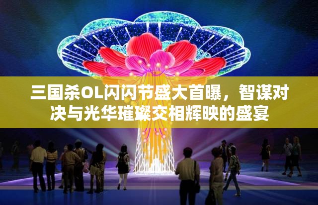 三國殺OL閃閃節(jié)盛大首曝，智謀對(duì)決與光華璀璨交相輝映的盛宴