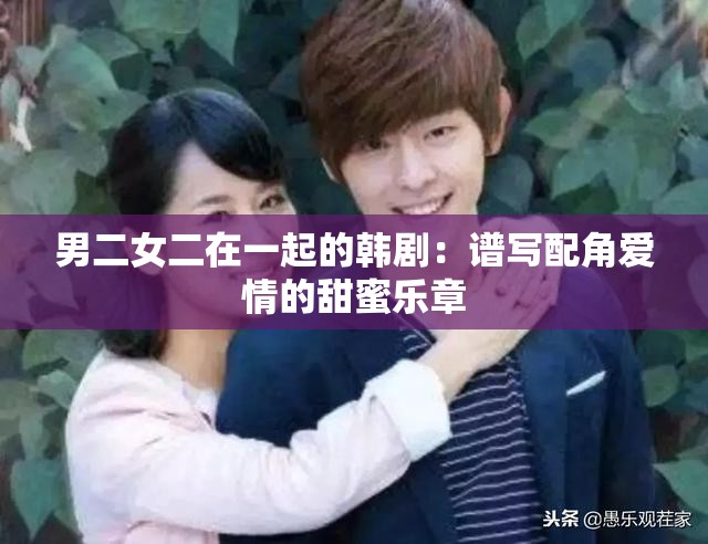 男二女二在一起的韓劇：譜寫配角愛(ài)情的甜蜜樂(lè)章