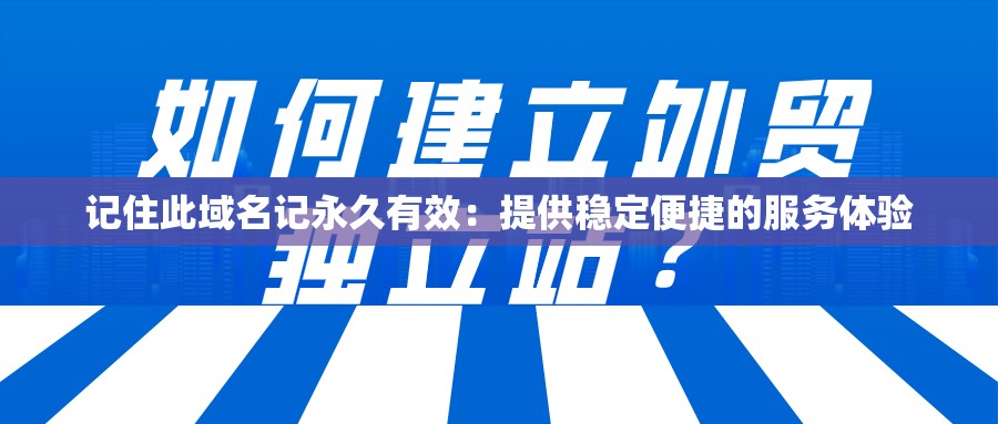 記住此域名記永久有效：提供穩(wěn)定便捷的服務(wù)體驗