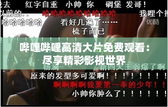 嗶哩嗶哩高清大片免費(fèi)觀(guān)看：盡享精彩影視世界