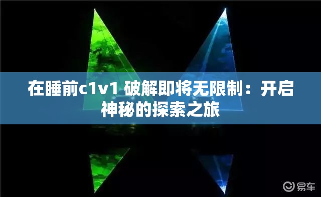 在睡前c1v1 破解即將無限制：開啟神秘的探索之旅