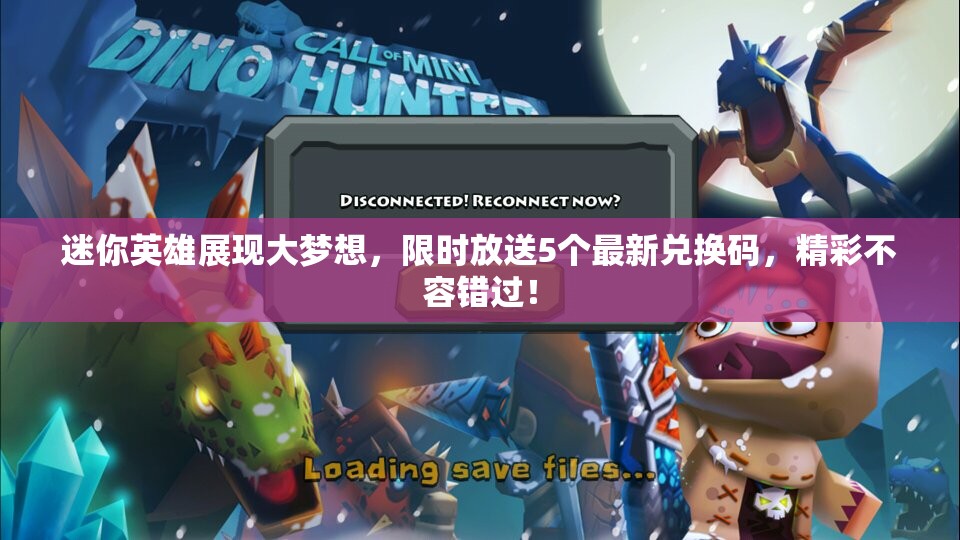 迷你英雄展現(xiàn)大夢(mèng)想，限時(shí)放送5個(gè)最新兌換碼，精彩不容錯(cuò)過！