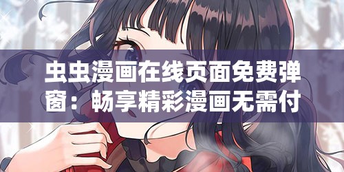 蟲蟲漫畫在線頁面免費(fèi)彈窗：暢享精彩漫畫無需付費(fèi)