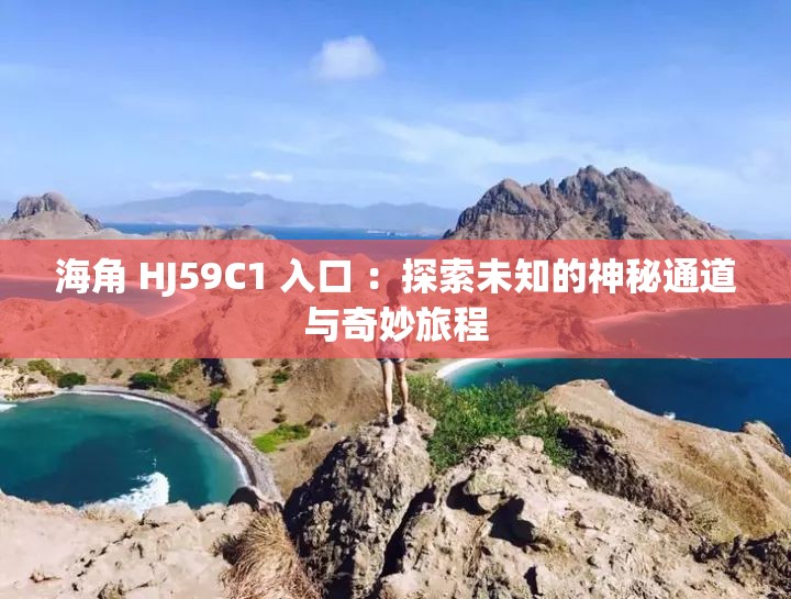 海角 HJ59C1 入口 ：探索未知的神秘通道與奇妙旅程