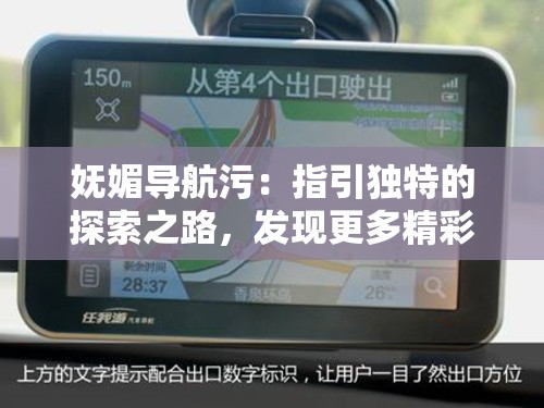嫵媚導(dǎo)航污：指引獨(dú)特的探索之路，發(fā)現(xiàn)更多精彩