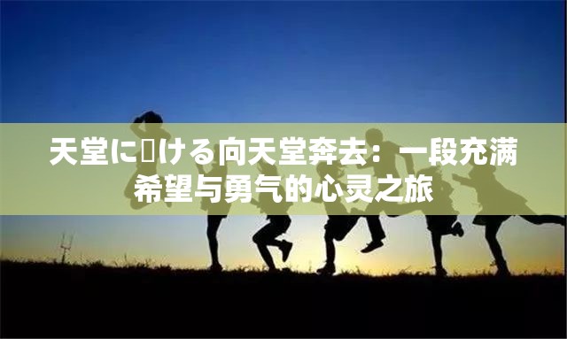 天堂に駆ける向天堂奔去：一段充滿希望與勇氣的心靈之旅