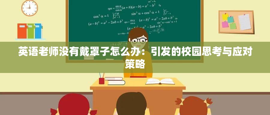英語(yǔ)老師沒(méi)有戴罩子怎么辦：引發(fā)的校園思考與應(yīng)對(duì)策略