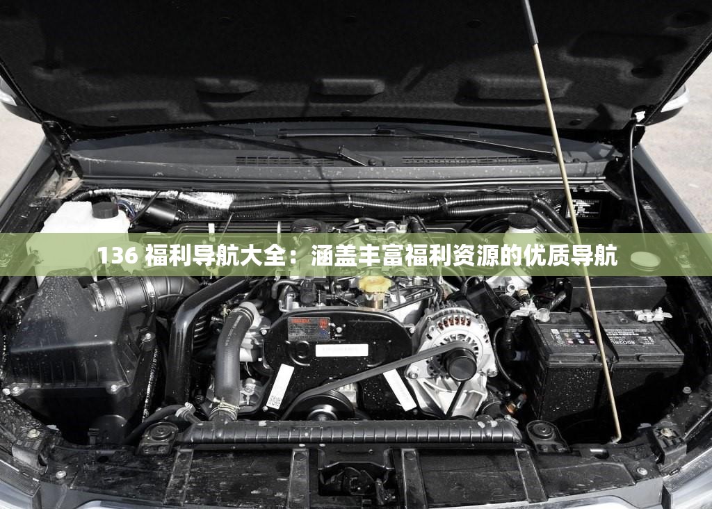 136 福利導(dǎo)航大全：涵蓋豐富福利資源的優(yōu)質(zhì)導(dǎo)航