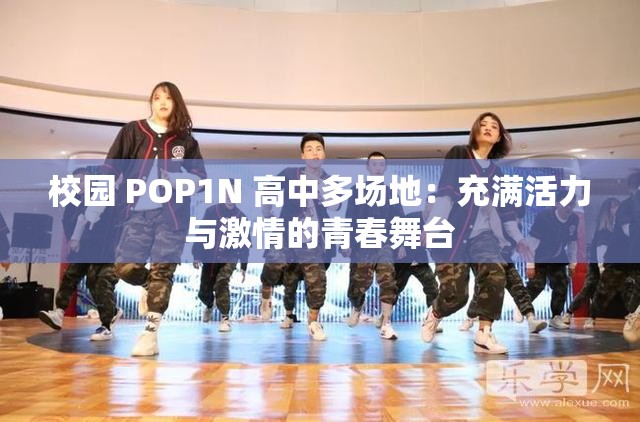 校園 POP1N 高中多場地：充滿活力與激情的青春舞臺