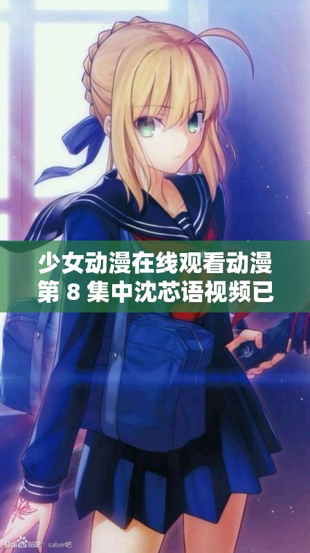 少女動(dòng)漫在線觀看動(dòng)漫第 8 集中沈芯語視頻已更新：精彩內(nèi)容等您來看