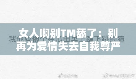 女人啊別TM舔了：別再為愛情失去自我尊嚴(yán)