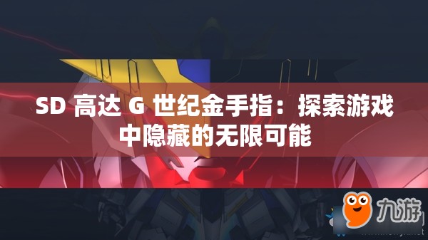 SD 高達(dá) G 世紀(jì)金手指：探索游戲中隱藏的無限可能