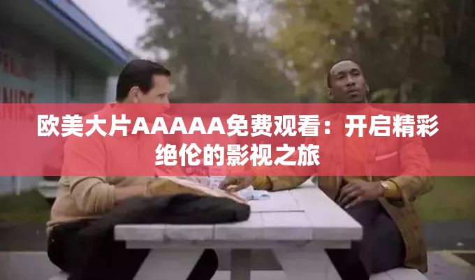 歐美大片AAAAA免費(fèi)觀看：開啟精彩絕倫的影視之旅