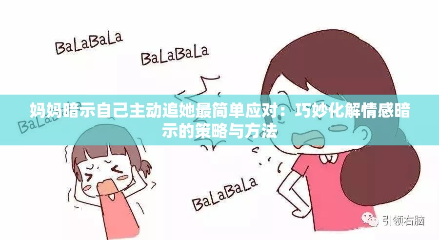 媽媽暗示自己主動(dòng)追她最簡單應(yīng)對：巧妙化解情感暗示的策略與方法