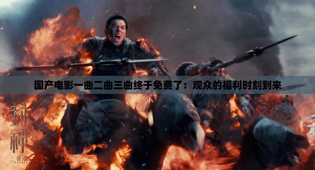 國(guó)產(chǎn)電影一曲二曲三曲終于免費(fèi)了：觀眾的福利時(shí)刻到來