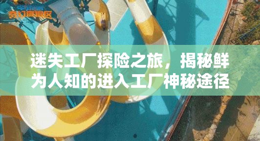 迷失工廠探險之旅，揭秘鮮為人知的進(jìn)入工廠神秘途徑與方法