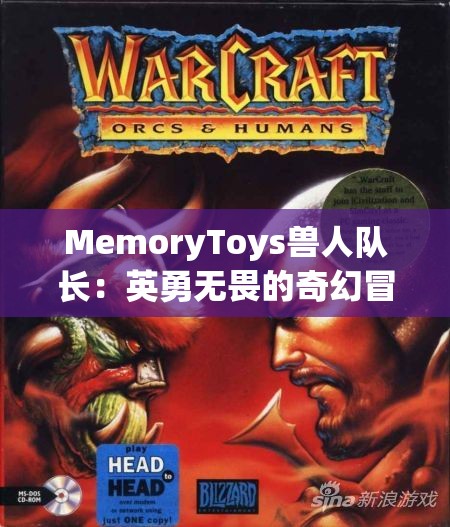 MemoryToys獸人隊長：英勇無畏的奇幻冒險領(lǐng)導(dǎo)者