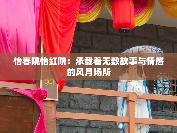 怡春院怡紅院：承載著無數(shù)故事與情感的風(fēng)月場所