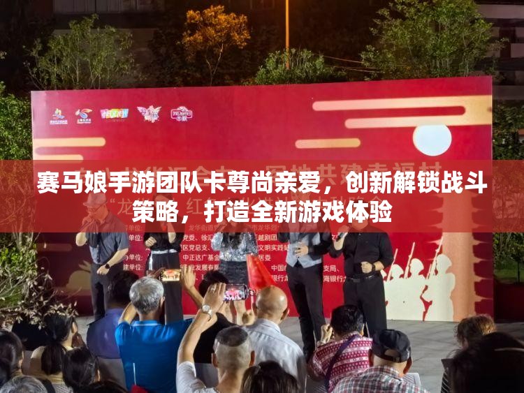賽馬娘手游團(tuán)隊(duì)卡尊尚親愛(ài)，創(chuàng)新解鎖戰(zhàn)斗策略，打造全新游戲體驗(yàn)