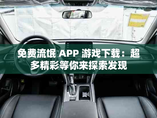 免費(fèi)流氓 APP 游戲下載：超多精彩等你來探索發(fā)現(xiàn)