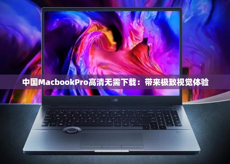 中國MacbookPro高清無需下載：帶來極致視覺體驗(yàn)