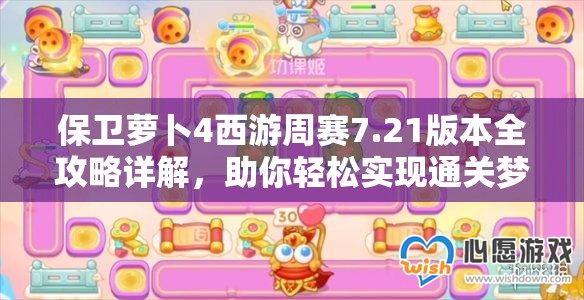 保衛(wèi)蘿卜4西游周賽7.21版本全攻略詳解，助你輕松實現(xiàn)通關(guān)夢想
