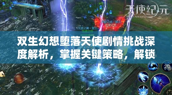 雙生幻想墮落天使劇情挑戰(zhàn)深度解析，掌握關(guān)鍵策略，解鎖全面勝利之道