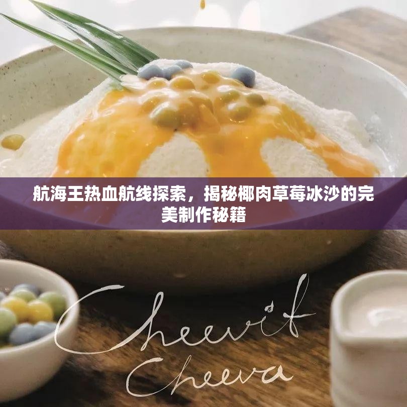 航海王熱血航線探索，揭秘椰肉草莓冰沙的完美制作秘籍