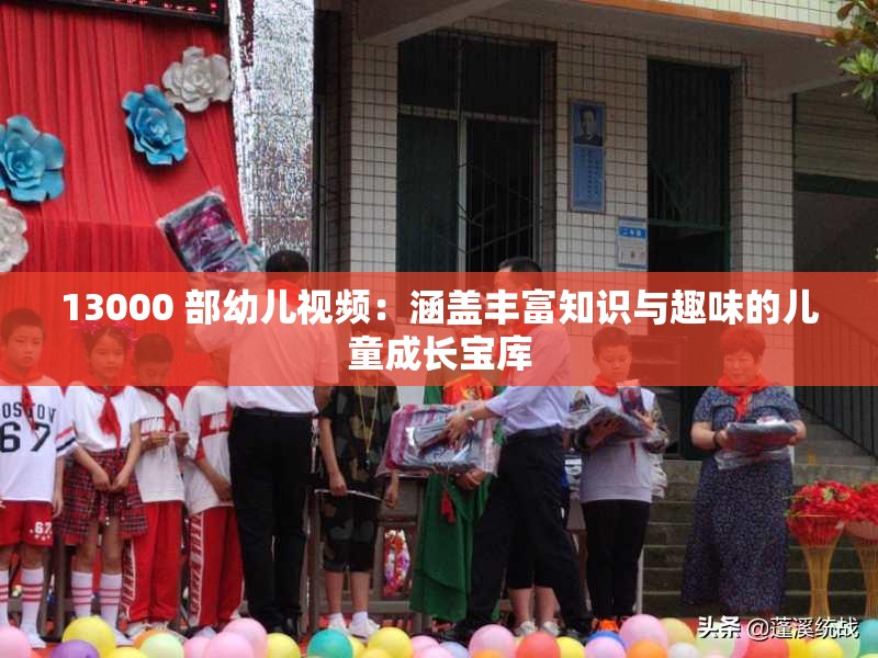 13000 部幼兒視頻：涵蓋豐富知識與趣味的兒童成長寶庫
