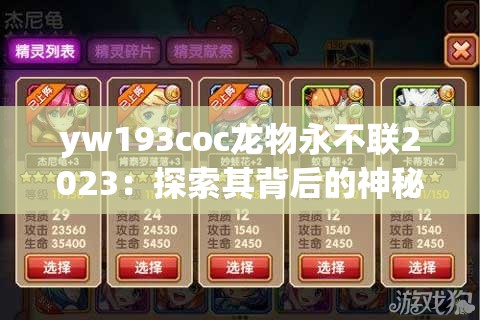 yw193coc龍物永不聯(lián)2023：探索其背后的神秘面紗與價(jià)值內(nèi)涵