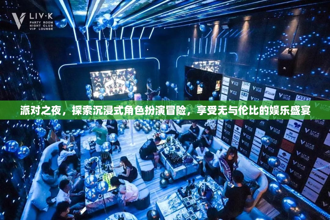 派對之夜，探索沉浸式角色扮演冒險(xiǎn)，享受無與倫比的娛樂盛宴