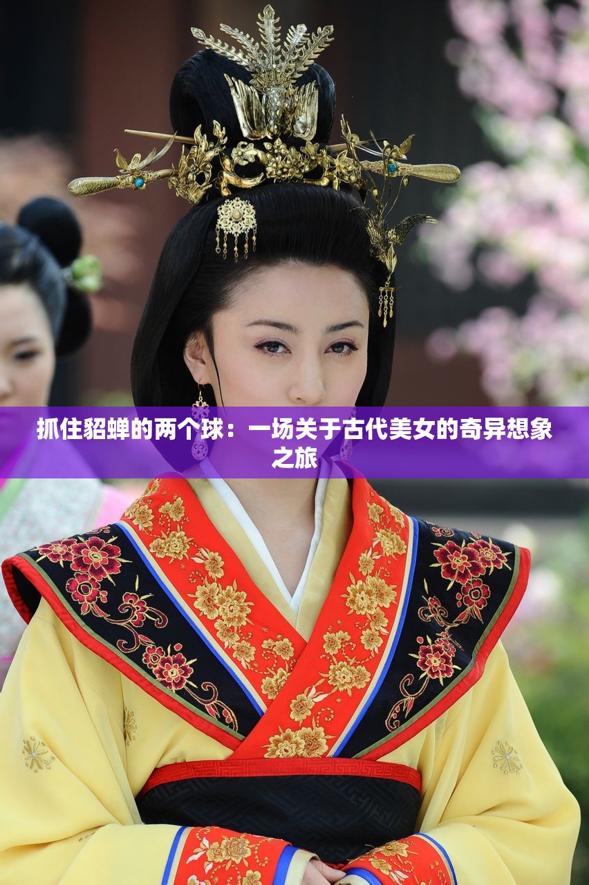 抓住貂蟬的兩個球：一場關(guān)于古代美女的奇異想象之旅