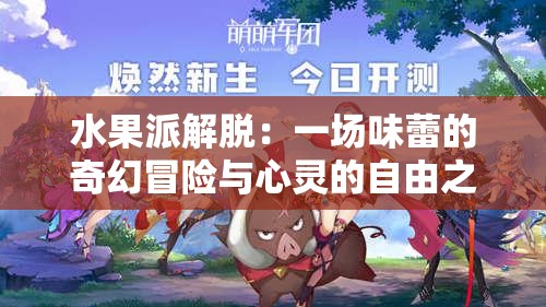 水果派解脫：一場味蕾的奇幻冒險與心靈的自由之旅