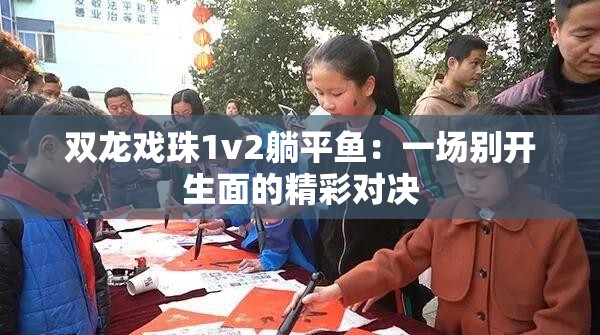 雙龍戲珠1v2躺平魚(yú)：一場(chǎng)別開(kāi)生面的精彩對(duì)決