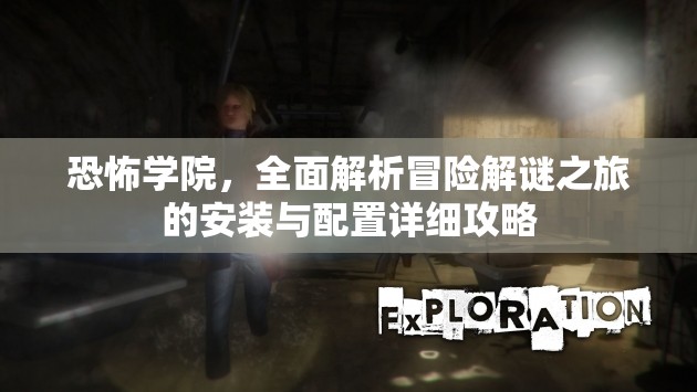 恐怖學(xué)院，全面解析冒險(xiǎn)解謎之旅的安裝與配置詳細(xì)攻略