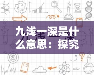 九淺一深是什么意思：探究其背后的含義與來(lái)源